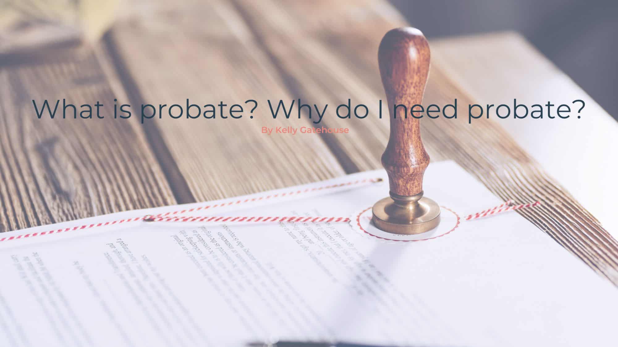 What is probate Why do I need probate