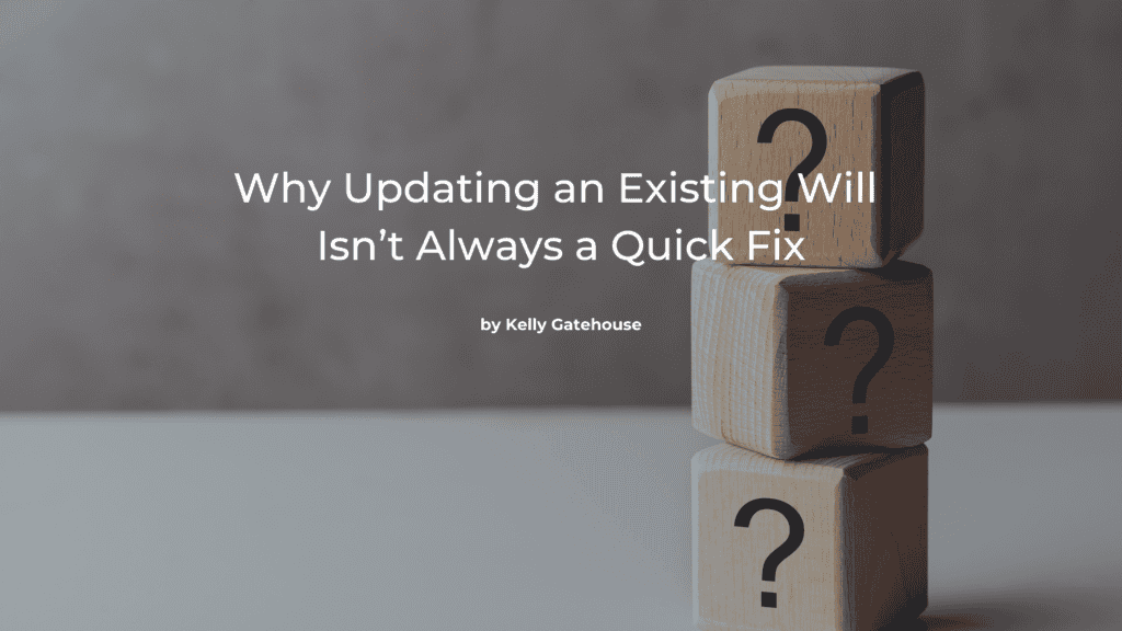 Why Updating an Existing Will Isn't Always a Quick Fix